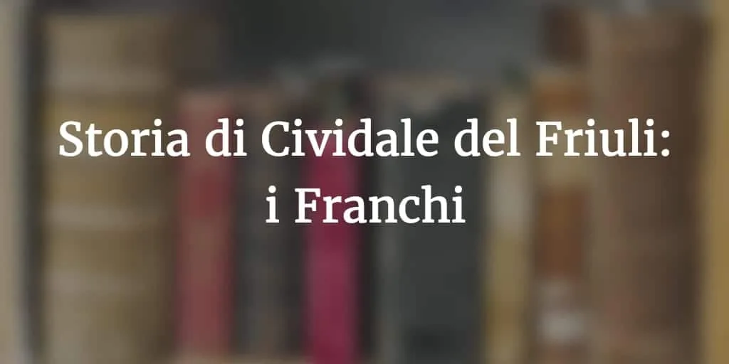 Storia di Cividale del Friuli: i Franchi - Storia in Friuli Venezia Giulia